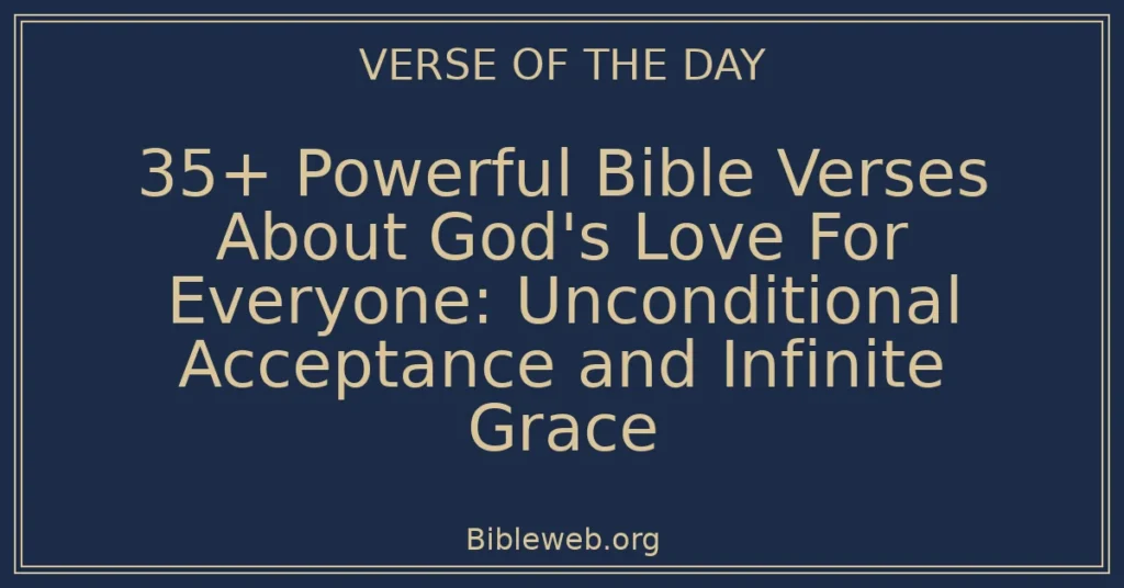35+ Powerful Bible Verses About God's Love For Everyone: Unconditional Acceptance and Infinite Grace