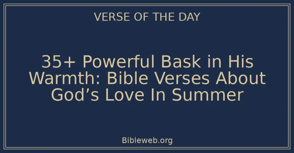 35+ Powerful Bask in His Warmth: Bible Verses About God’s Love In Summer