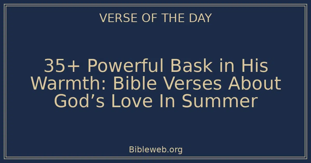 35+ Powerful Bask in His Warmth: Bible Verses About God’s Love In Summer