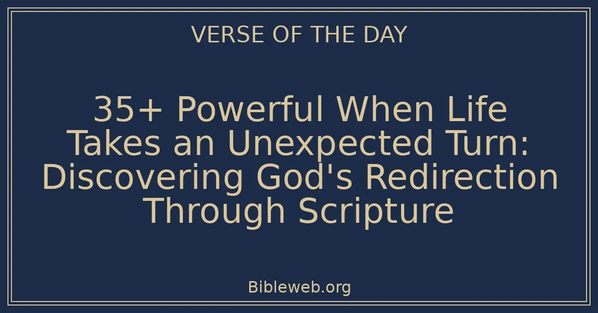 35+ Powerful When Life Takes an Unexpected Turn: Discovering God's Redirection Through Scripture
