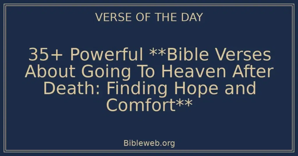 35+ Powerful **Bible Verses About Going To Heaven After Death: Finding Hope and Comfort**