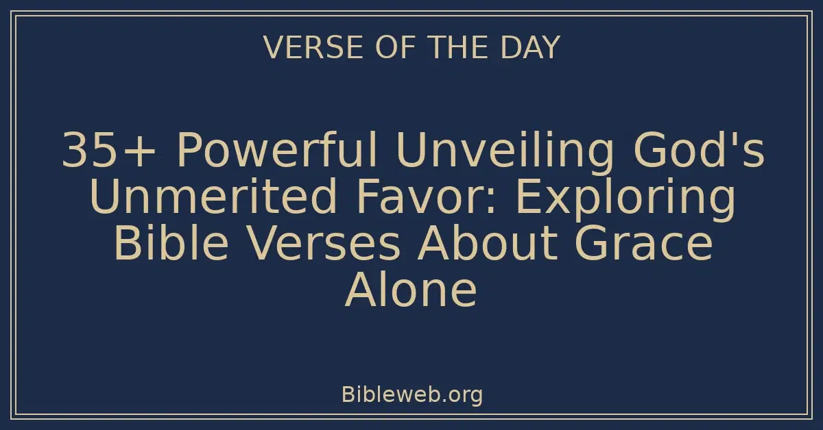 35+ Powerful Unveiling God's Unmerited Favor: Exploring Bible Verses About Grace Alone