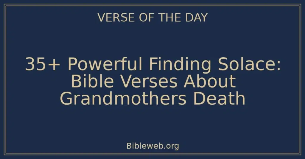 35+ Powerful Finding Solace: Bible Verses About Grandmothers Death