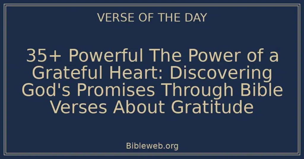 35+ Powerful The Power of a Grateful Heart: Discovering God's Promises Through Bible Verses About Gratitude