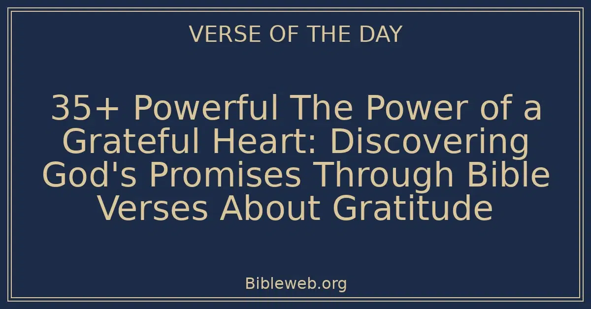 35+ Powerful The Power of a Grateful Heart: Discovering God's Promises Through Bible Verses About Gratitude