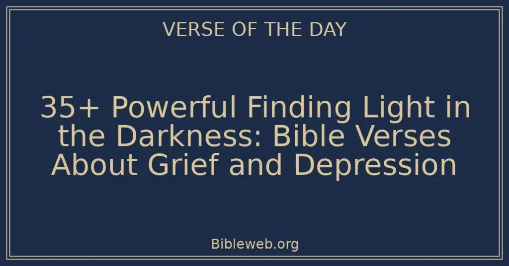 35+ Powerful Finding Light in the Darkness: Bible Verses About Grief and Depression