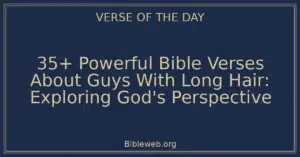 35+ Powerful Bible Verses About Guys With Long Hair: Exploring God's Perspective