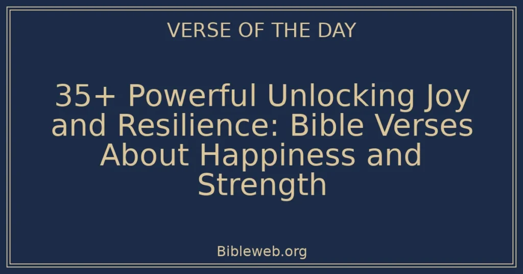 35+ Powerful Unlocking Joy and Resilience: Bible Verses About Happiness and Strength