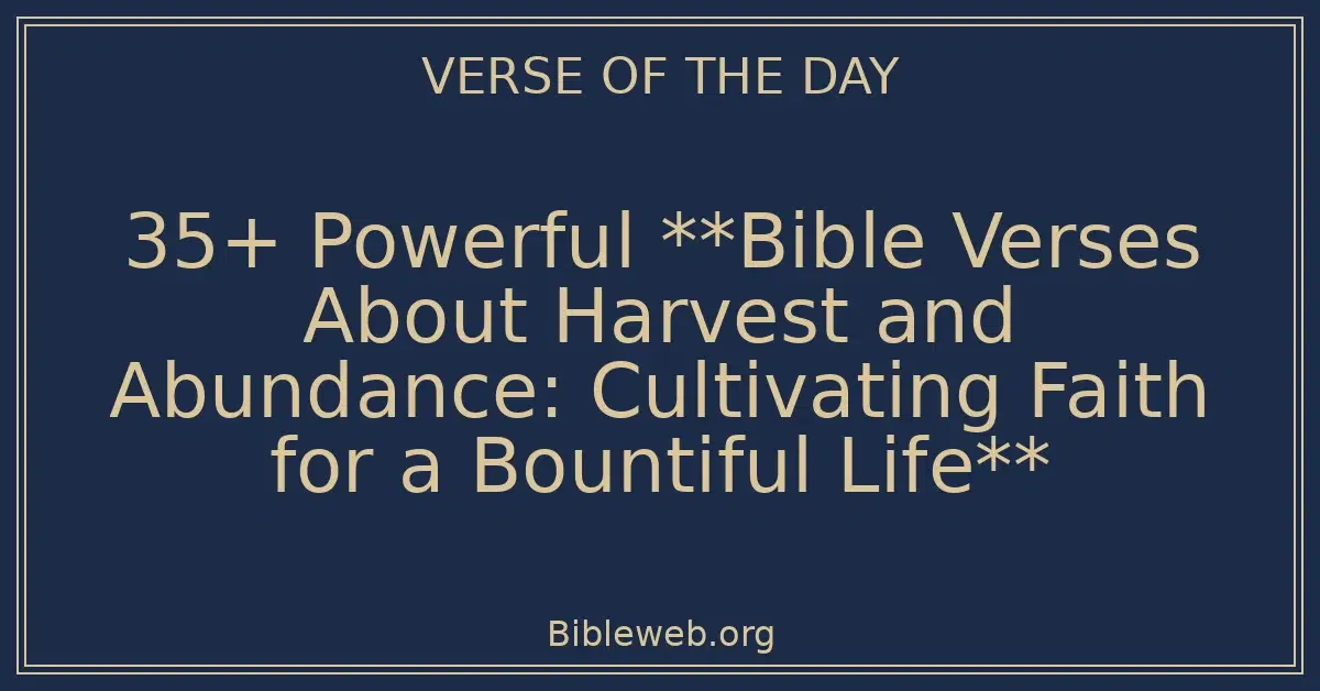 35+ Powerful **Bible Verses About Harvest and Abundance: Cultivating Faith for a Bountiful Life**