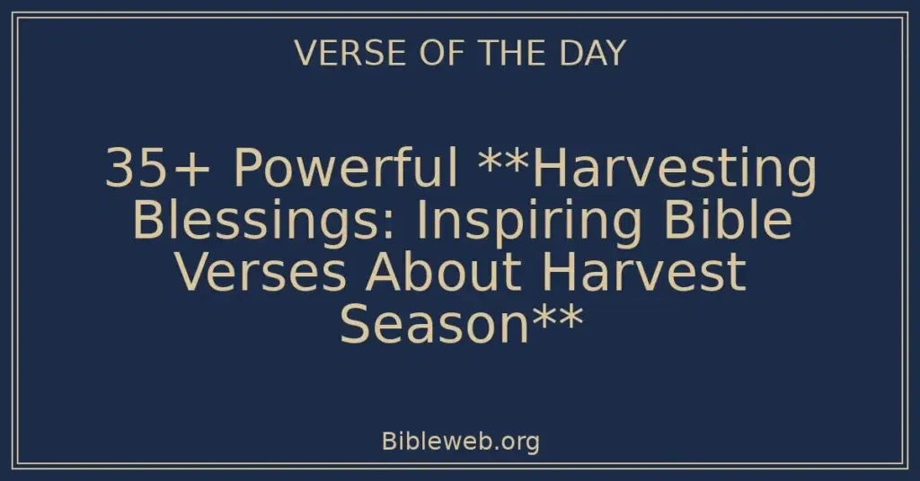 35+ Powerful **Harvesting Blessings: Inspiring Bible Verses About Harvest Season**