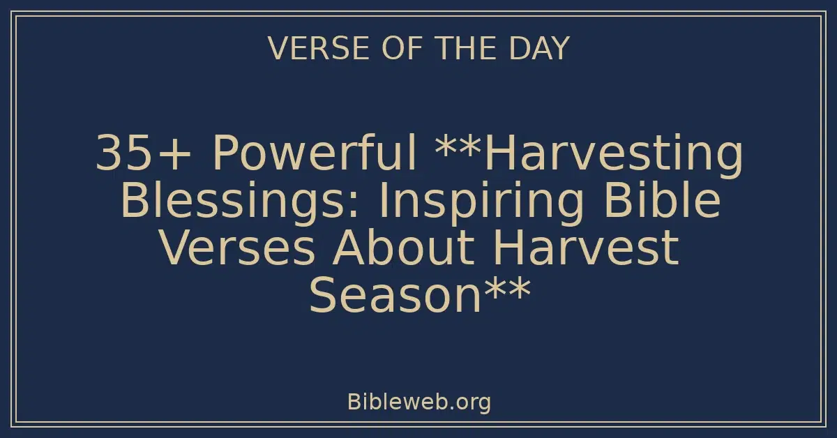 35+ Powerful **Harvesting Blessings: Inspiring Bible Verses About Harvest Season**