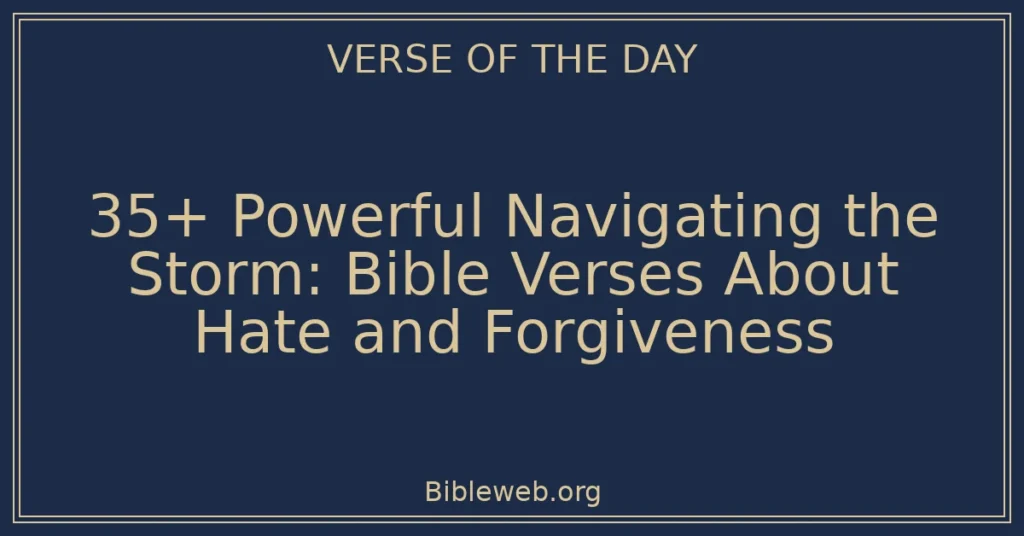 35+ Powerful Navigating the Storm: Bible Verses About Hate and Forgiveness