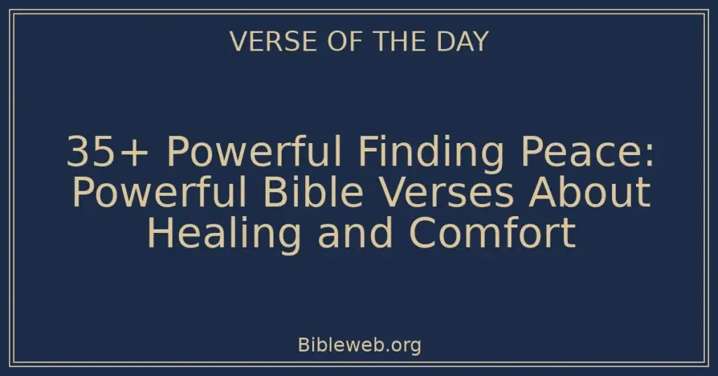 35+ Powerful Finding Peace: Powerful Bible Verses About Healing and Comfort