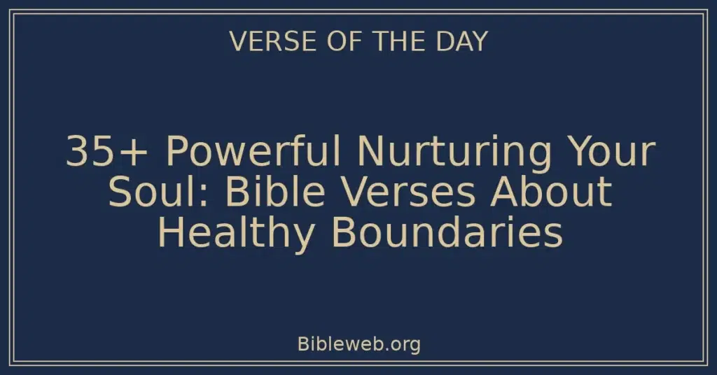 35+ Powerful Nurturing Your Soul: Bible Verses About Healthy Boundaries