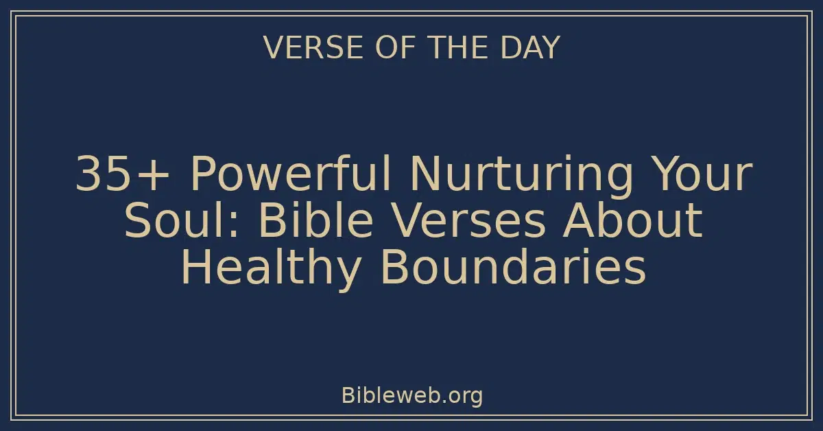 35+ Powerful Nurturing Your Soul: Bible Verses About Healthy Boundaries
