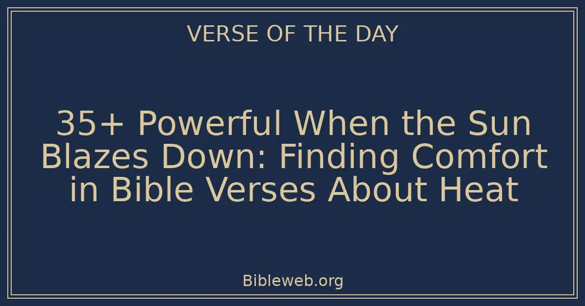 35+ Powerful When the Sun Blazes Down: Finding Comfort in Bible Verses About Heat