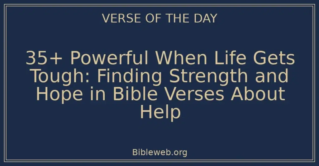 35+ Powerful When Life Gets Tough: Finding Strength and Hope in Bible Verses About Help