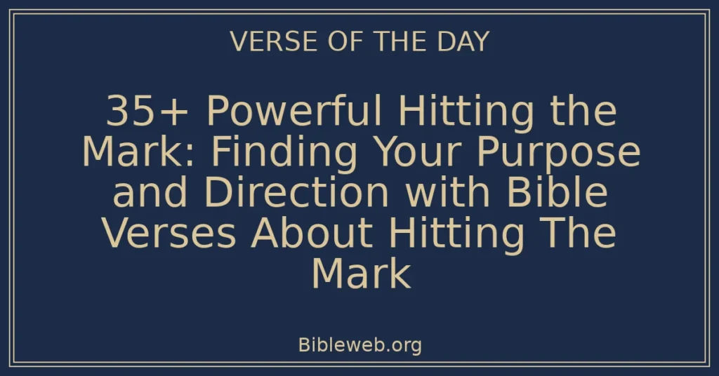 35+ Powerful Hitting the Mark: Finding Your Purpose and Direction with Bible Verses About Hitting The Mark