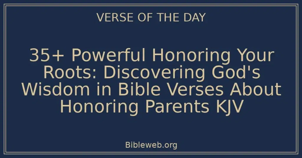35+ Powerful Honoring Your Roots: Discovering God's Wisdom in Bible Verses About Honoring Parents KJV