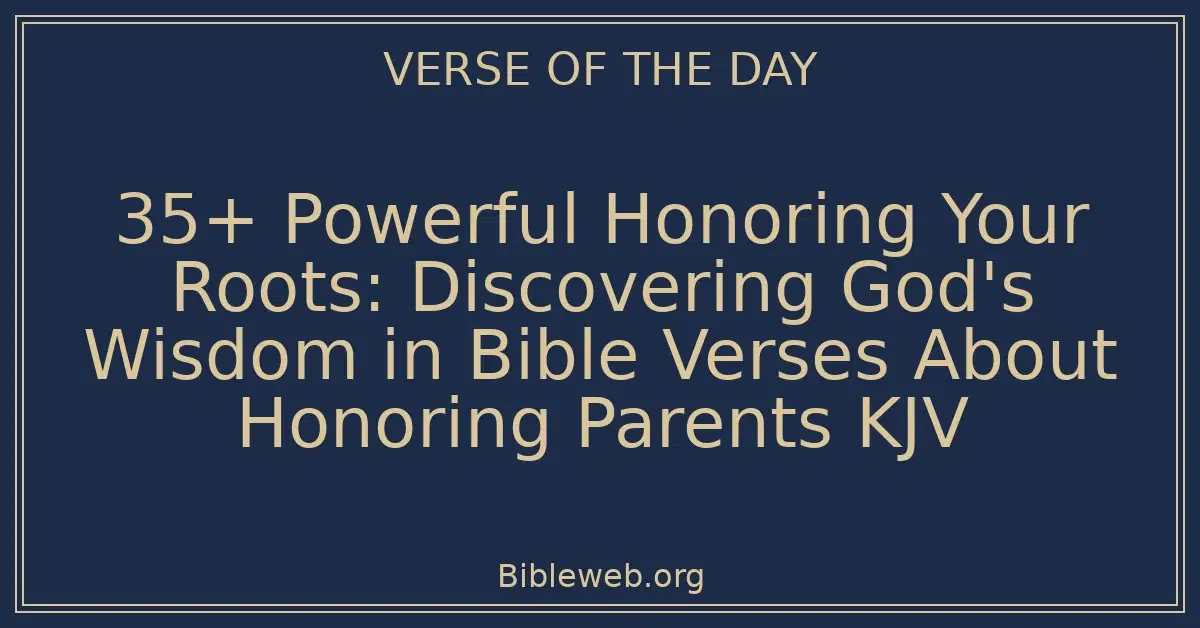 35+ Powerful Honoring Your Roots: Discovering God's Wisdom in Bible Verses About Honoring Parents KJV