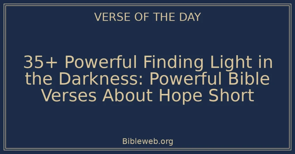 35+ Powerful Finding Light in the Darkness: Powerful Bible Verses About Hope Short