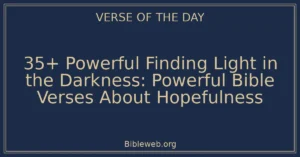 35+ Powerful Finding Light in the Darkness: Powerful Bible Verses About Hopefulness