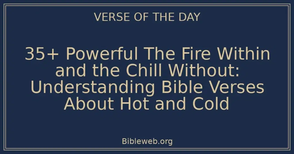 35+ Powerful The Fire Within and the Chill Without: Understanding Bible Verses About Hot and Cold