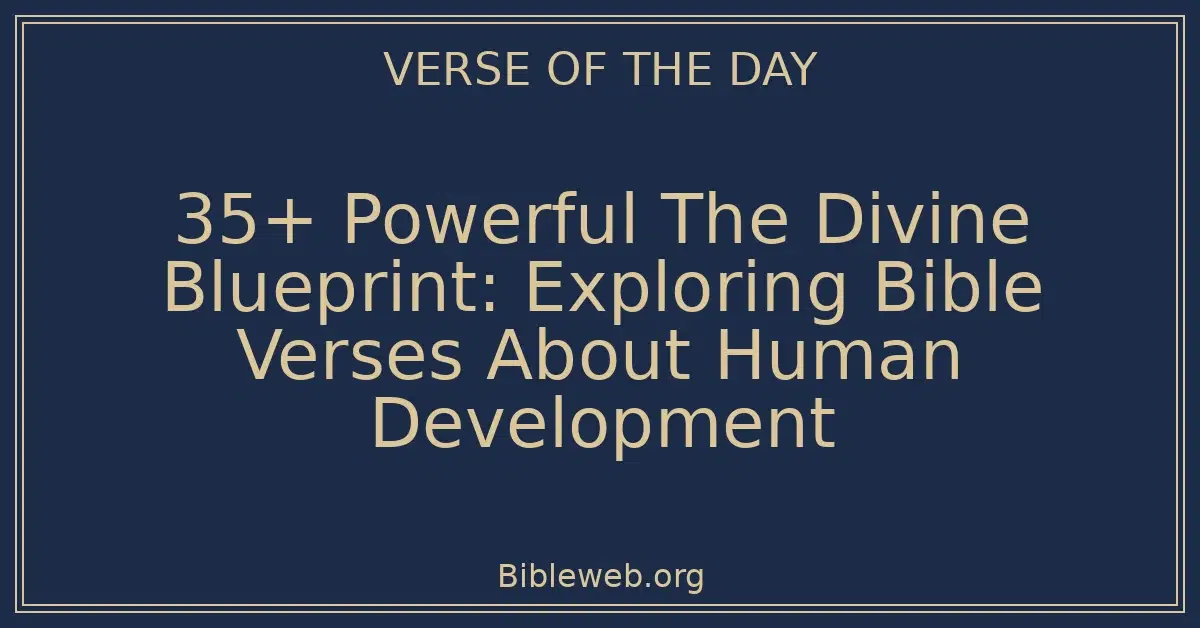 35+ Powerful The Divine Blueprint: Exploring Bible Verses About Human Development