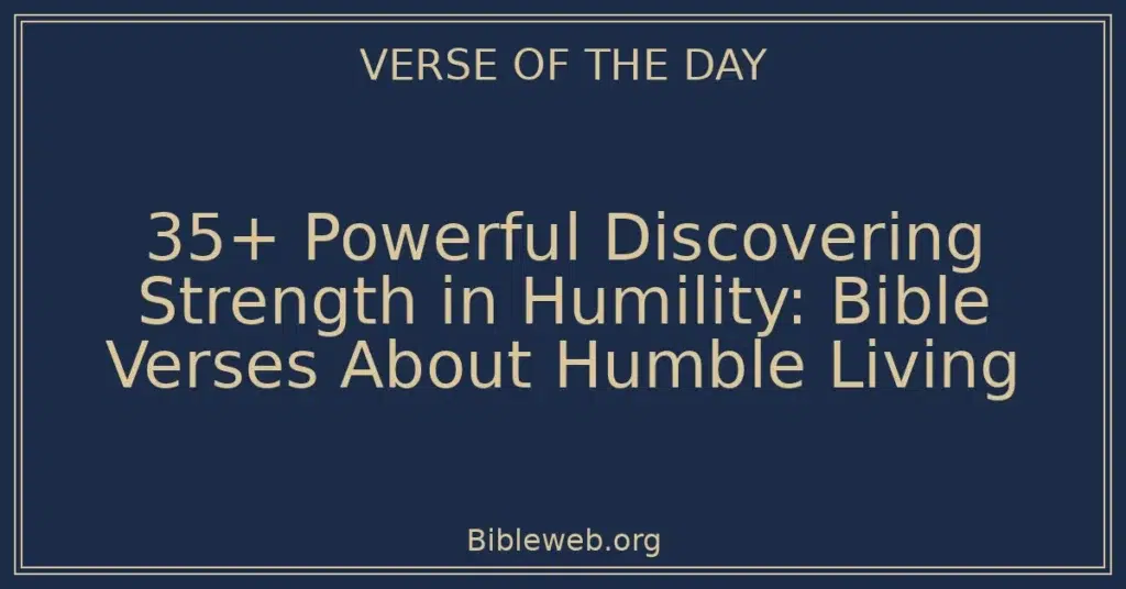 35+ Powerful Discovering Strength in Humility: Bible Verses About Humble Living