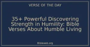35+ Powerful Discovering Strength in Humility: Bible Verses About Humble Living