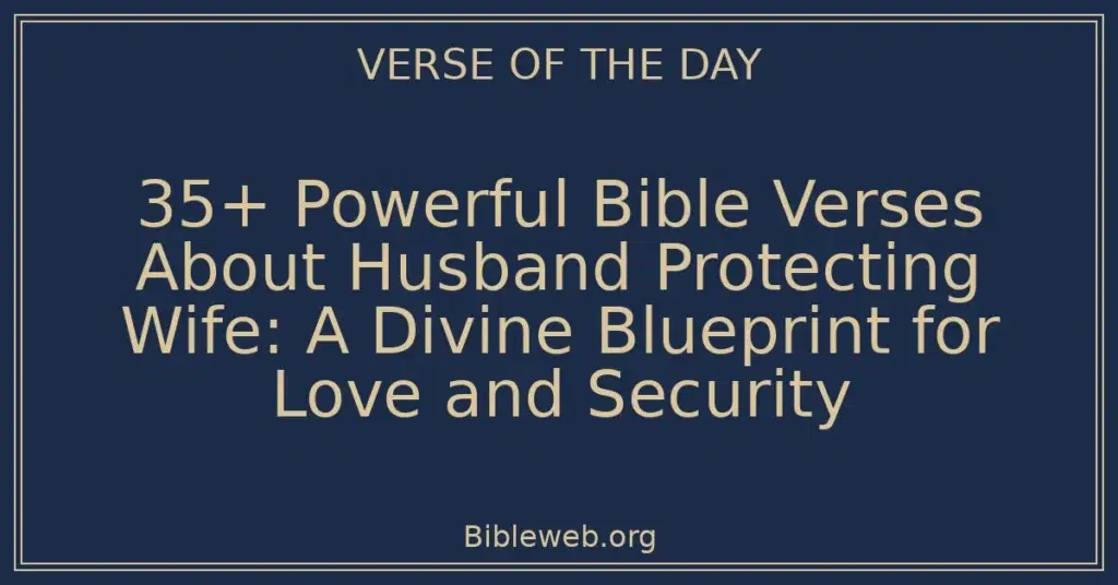 35+ Powerful Bible Verses About Husband Protecting Wife: A Divine Blueprint for Love and Security