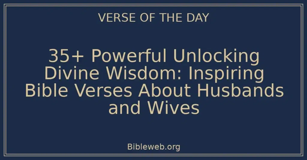 35+ Powerful Unlocking Divine Wisdom: Inspiring Bible Verses About Husbands and Wives