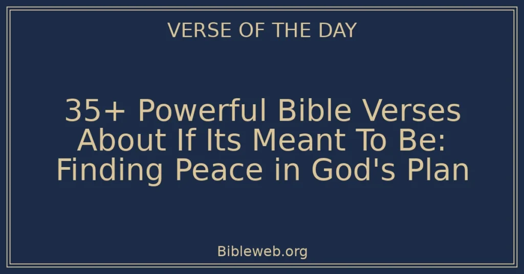 35+ Powerful Bible Verses About If Its Meant To Be: Finding Peace in God's Plan