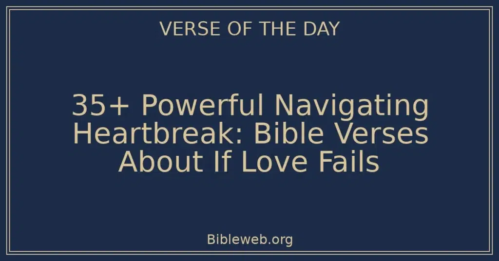 35+ Powerful Navigating Heartbreak: Bible Verses About If Love Fails