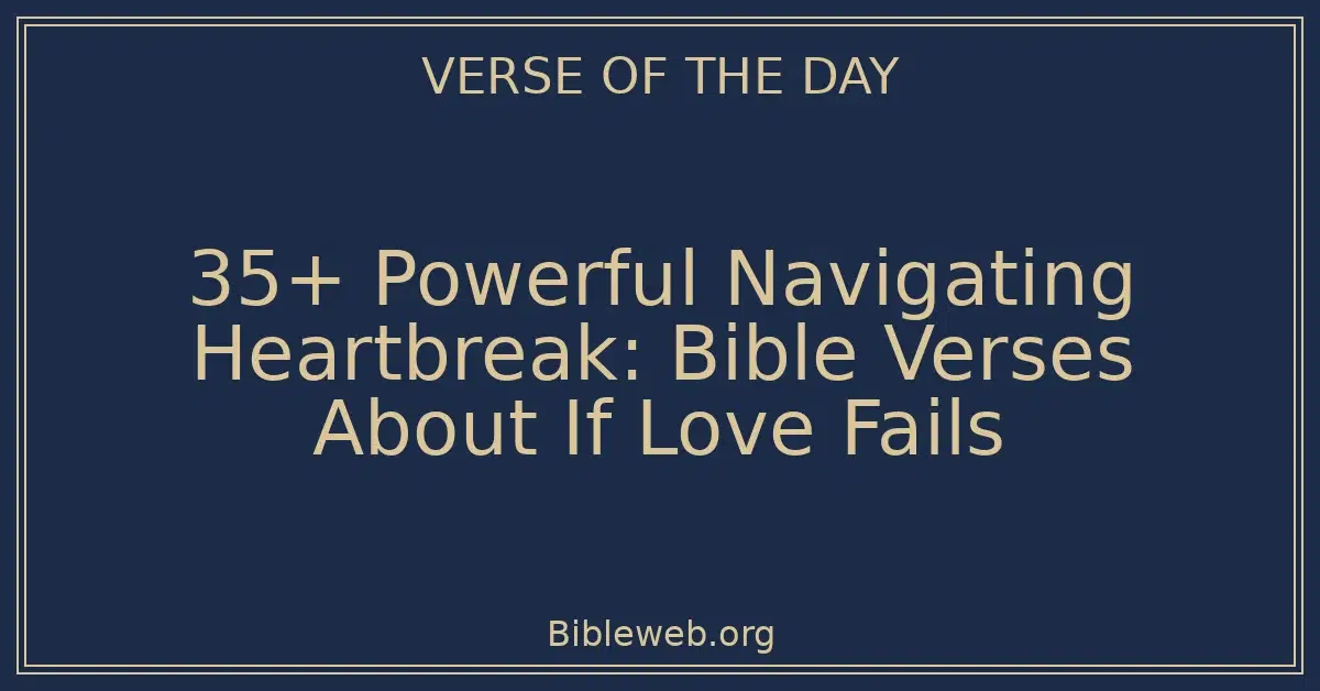 35+ Powerful Navigating Heartbreak: Bible Verses About If Love Fails