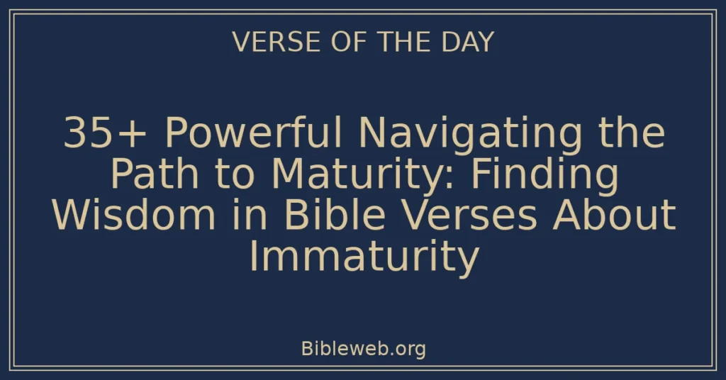 35+ Powerful Navigating the Path to Maturity: Finding Wisdom in Bible Verses About Immaturity