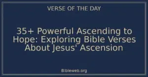 35+ Powerful Ascending to Hope: Exploring Bible Verses About Jesus' Ascension