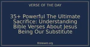 35+ Powerful The Ultimate Sacrifice: Understanding Bible Verses About Jesus Being Our Substitute