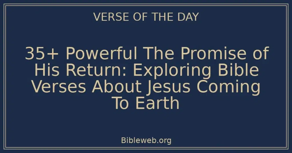 35+ Powerful The Promise of His Return: Exploring Bible Verses About Jesus Coming To Earth