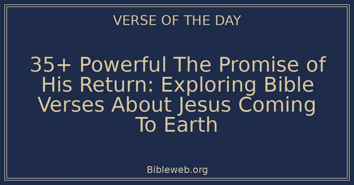 35+ Powerful The Promise of His Return: Exploring Bible Verses About Jesus Coming To Earth