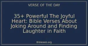 35+ Powerful The Joyful Heart: Bible Verses About Joking Around and Finding Laughter in Faith