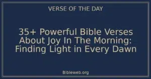 35+ Powerful Bible Verses About Joy In The Morning: Finding Light in Every Dawn