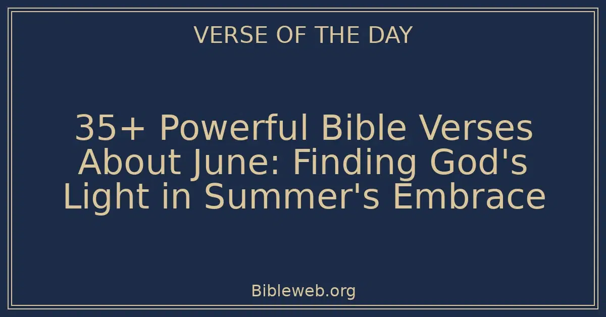 35+ Powerful Bible Verses About June: Finding God's Light in Summer's Embrace
