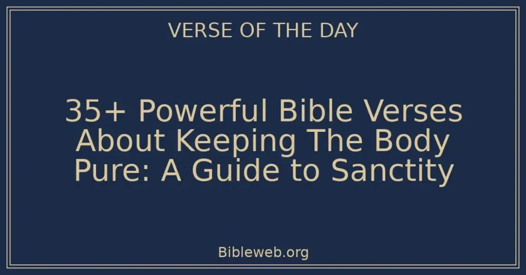 35+ Powerful Bible Verses About Keeping The Body Pure: A Guide to Sanctity