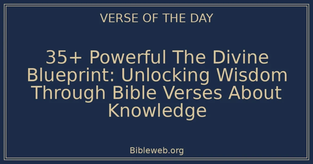 35+ Powerful The Divine Blueprint: Unlocking Wisdom Through Bible Verses About Knowledge