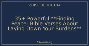35+ Powerful **Finding Peace: Bible Verses About Laying Down Your Burdens**