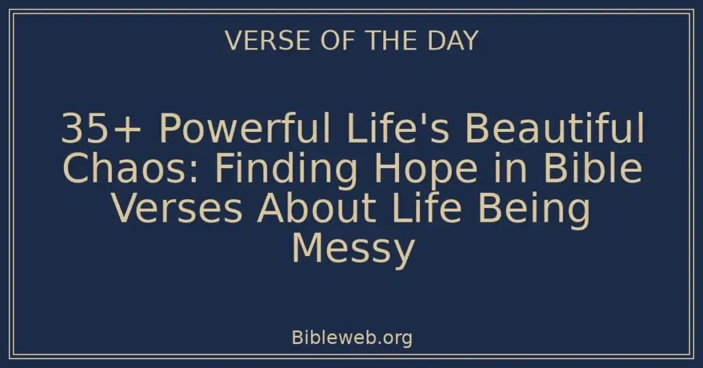 35+ Powerful Life's Beautiful Chaos: Finding Hope in Bible Verses About Life Being Messy