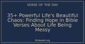 35+ Powerful Life's Beautiful Chaos: Finding Hope in Bible Verses About Life Being Messy