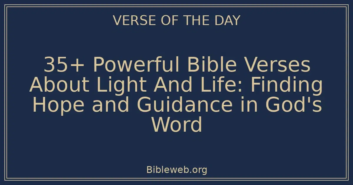 35+ Powerful Bible Verses About Light And Life: Finding Hope and Guidance in God's Word