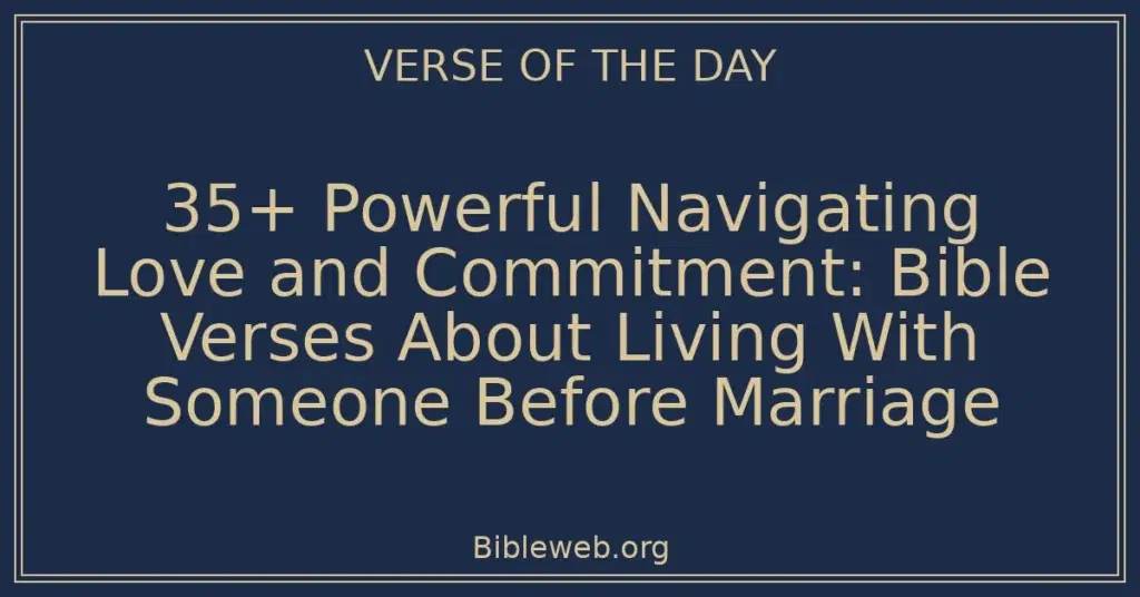 35+ Powerful Navigating Love and Commitment: Bible Verses About Living With Someone Before Marriage